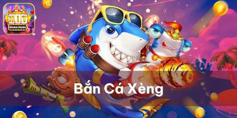 Tổng hợp thông tin chi tiết về bắn cá xèng