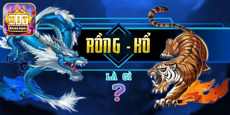 Giới thiệu tổng quan về game rồng hổ là gì?