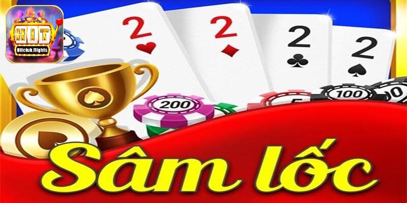 Sâm Lốc Là Gì? Luật Chơi Sâm Lốc Chuẩn Tại Hitclub, Game bài