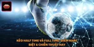 Kèo Half Time Và Full Time - Chiến Thuật thắng cược cao